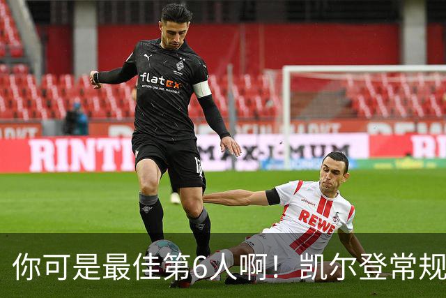 你可是最佳第6人啊！凯尔登常规赛场均13.2分 总决赛狂跌至4.4分